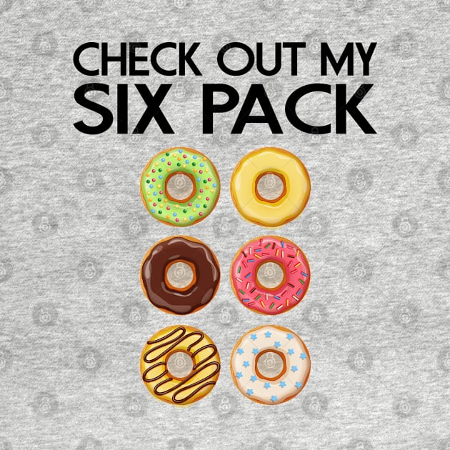 CHECK OUT MY SIX PACK DONUTS LOVER FUNNY GYM/WORKOUT by CoolFoodiesMerch